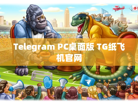 Telegram PC桌面版 TG纸飞机官网