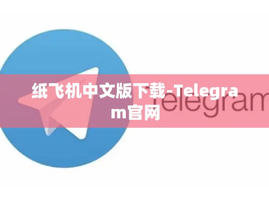 纸飞机中文版下载-Telegram官网