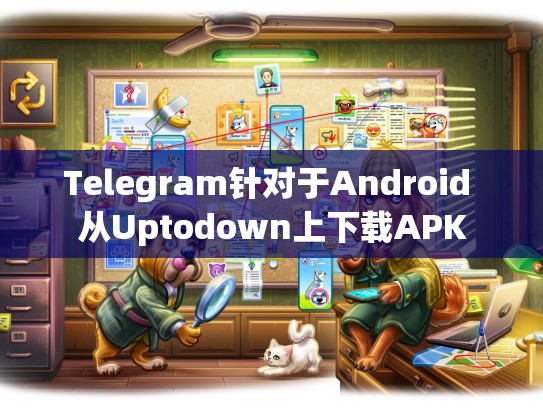 Telegram针对于Android 从Uptodown上下载APK