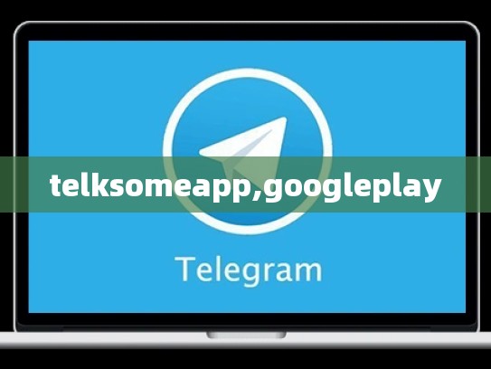 telksomeapp,googleplay