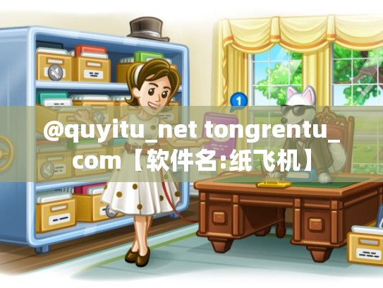@quyitu_net tongrentu_com【软件名:纸飞机】