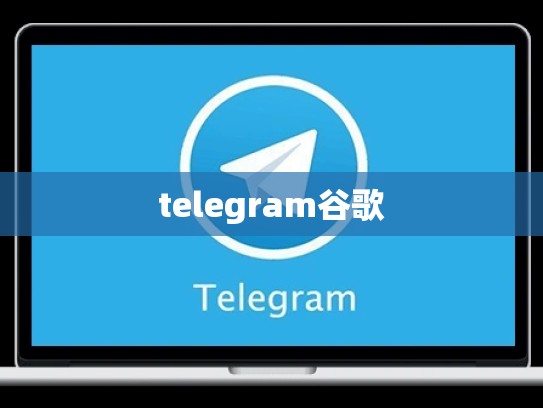 telegram谷歌