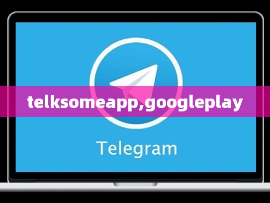 telksomeapp,googleplay
