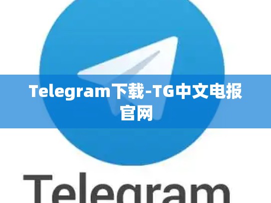 Telegram下载-TG中文电报官网