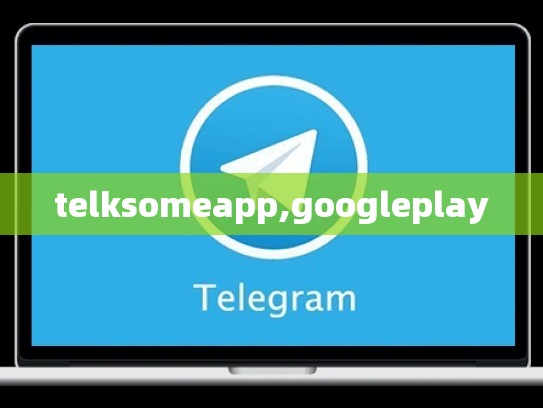 telksomeapp,googleplay