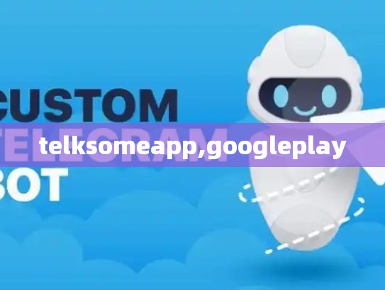 telksomeapp,googleplay