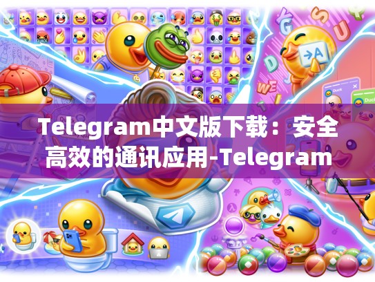 Telegram中文版下载：安全高效的通讯应用-Telegram