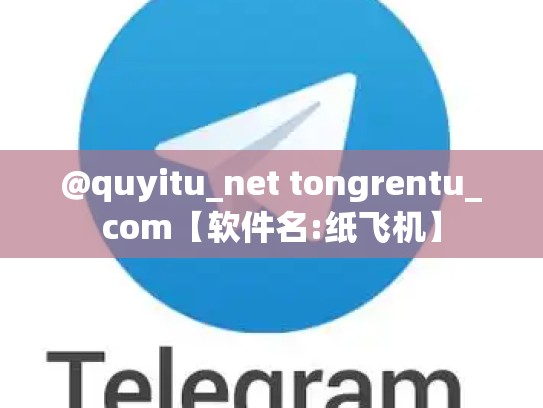 @quyitu_net tongrentu_com【软件名:纸飞机】