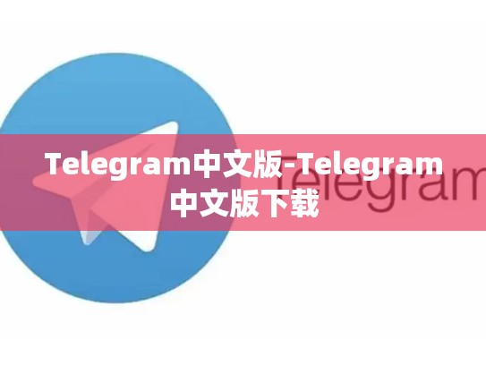 Telegram中文版-Telegram中文版下载