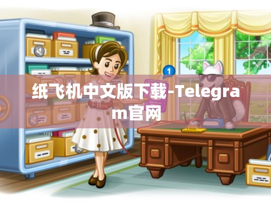 纸飞机中文版下载-Telegram官网