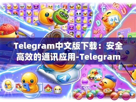 Telegram中文版下载：安全高效的通讯应用-Telegram