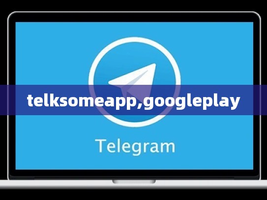 telksomeapp,googleplay