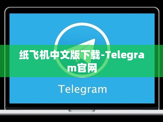 纸飞机中文版下载-Telegram官网