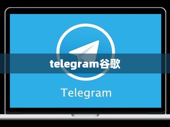 telegram谷歌