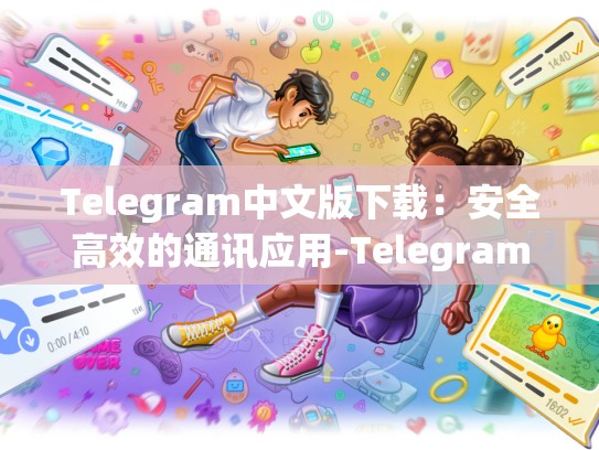 Telegram中文版下载：安全高效的通讯应用-Telegram