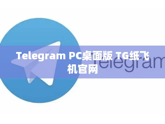 Telegram PC桌面版 TG纸飞机官网
