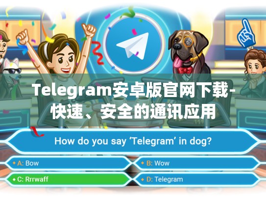 Telegram安卓版官网下载-快速、安全的通讯应用