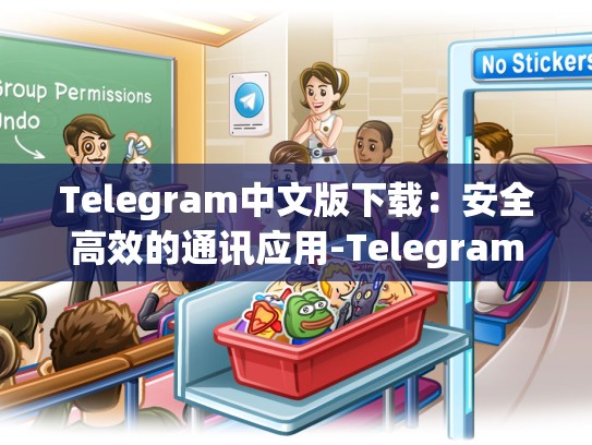 Telegram中文版下载：安全高效的通讯应用-Telegram