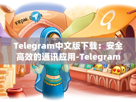 Telegram中文版下载：安全高效的通讯应用-Telegram