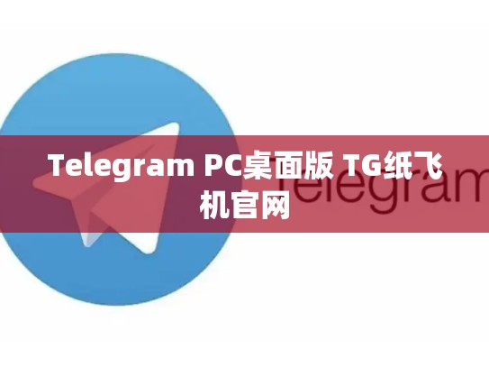 Telegram PC桌面版 TG纸飞机官网