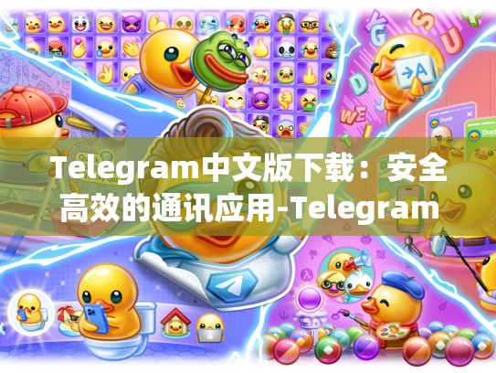 Telegram中文版下载：安全高效的通讯应用-Telegram