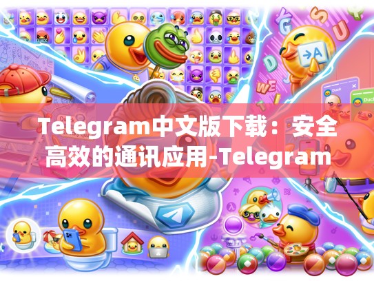 Telegram中文版下载：安全高效的通讯应用-Telegram