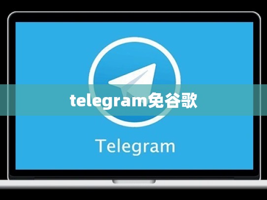 telegram免谷歌