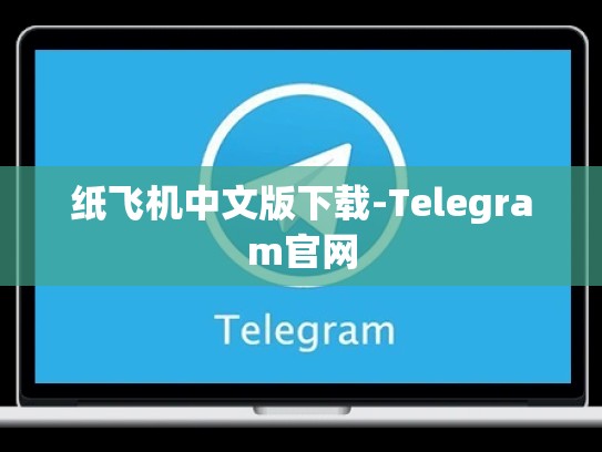 纸飞机中文版下载-Telegram官网