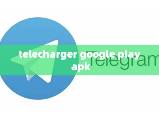telecharger google play apk