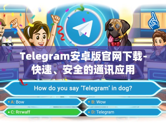 Telegram安卓版官网下载-快速、安全的通讯应用