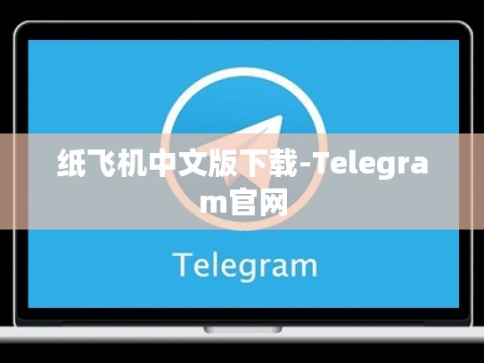 纸飞机中文版下载-Telegram官网