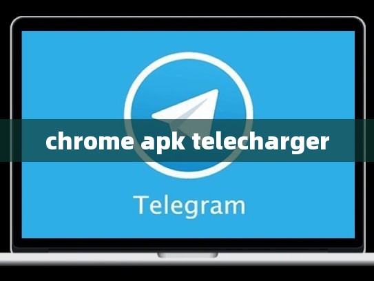 chrome apk telecharger
