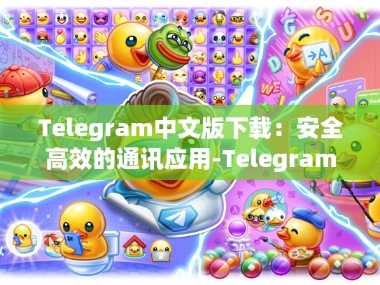 Telegram中文版下载：安全高效的通讯应用-Telegram