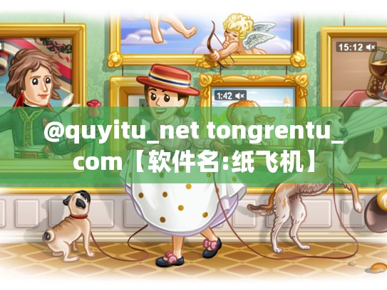 @quyitu_net tongrentu_com【软件名:纸飞机】