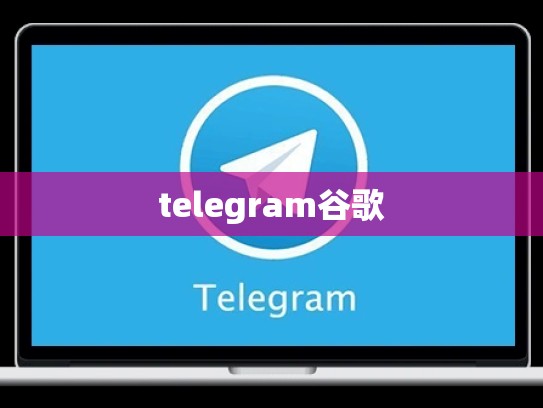 telegram谷歌