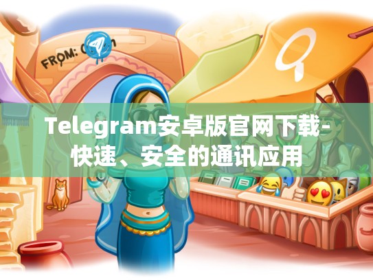 Telegram安卓版官网下载-快速、安全的通讯应用