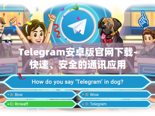 Telegram安卓版官网下载-快速、安全的通讯应用