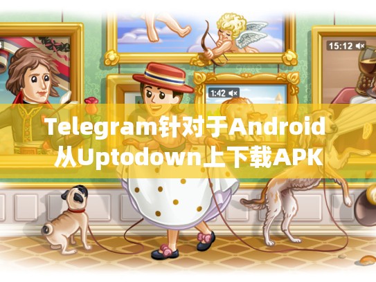 Telegram针对于Android 从Uptodown上下载APK