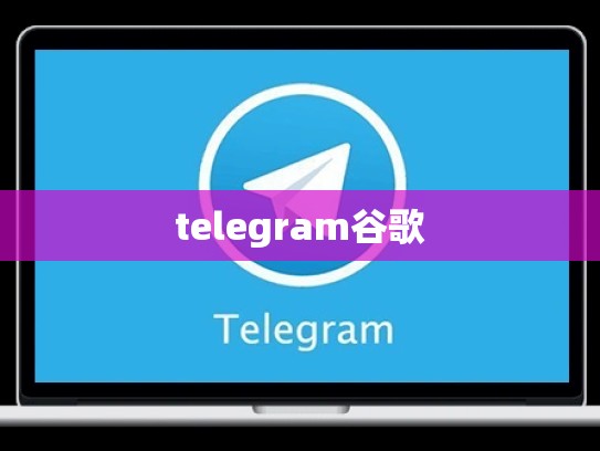 telegram谷歌