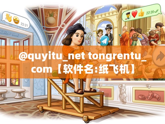 @quyitu_net tongrentu_com【软件名:纸飞机】