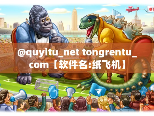 @quyitu_net tongrentu_com【软件名:纸飞机】