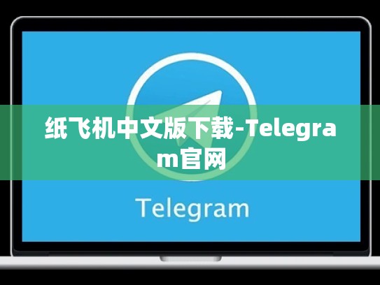 纸飞机中文版下载-Telegram官网
