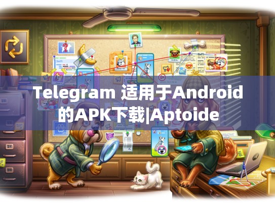 Telegram 适用于Android的APK下载|Aptoide