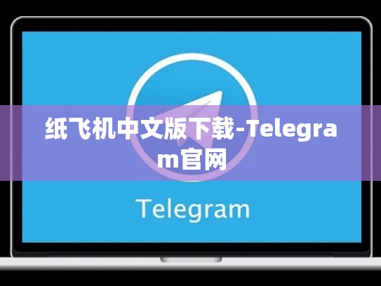 纸飞机中文版下载-Telegram官网