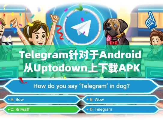 Telegram针对于Android 从Uptodown上下载APK