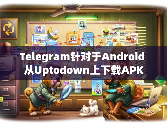 Telegram针对于Android 从Uptodown上下载APK