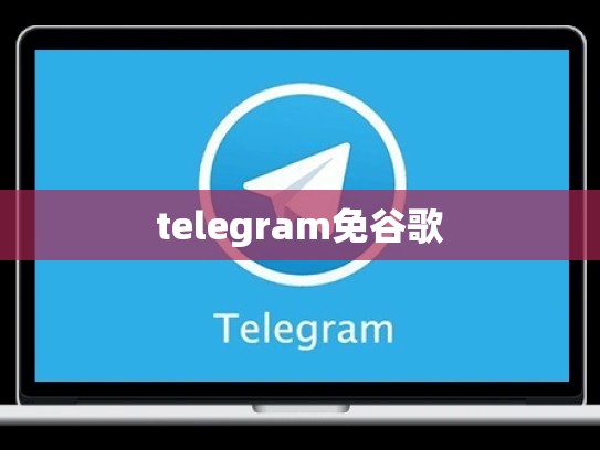 telegram免谷歌