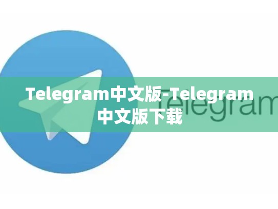 Telegram中文版-Telegram中文版下载