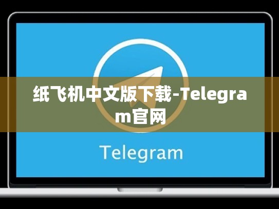 纸飞机中文版下载-Telegram官网