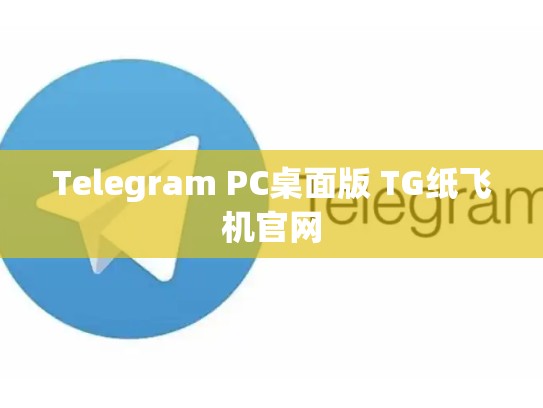 Telegram PC桌面版 TG纸飞机官网
